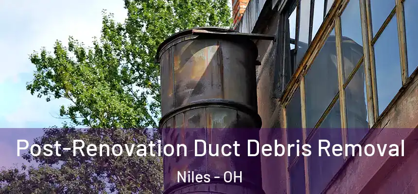  Post-Renovation Duct Debris Removal Niles - OH